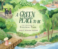 A Green Place to Be: The Creation of Central Park - Yazdani, Ashley Benham
