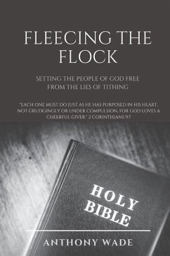 Fleecing the Flock: Setting the People of God Free From the Lies of Tithing - Wade, Anthony