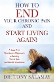 How to END Your Chronic Pain and Start Living Again! A Drug-Free Non-Surgical Approach to Beating Chronic Pain and Health Conditions