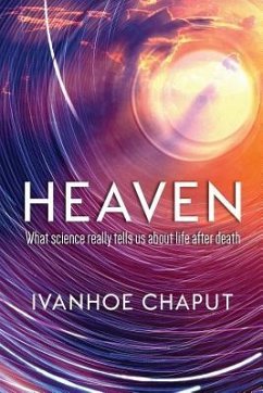 Heaven: What Science Really Tells Us About Life After Death - Chaput, Ivanhoe