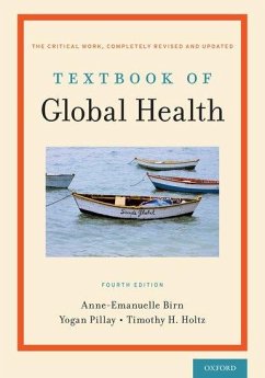 Textbook of Global Health - Birn, Anne-Emanuelle (Professor of Critical Development Studies and ; Pillay, Yogan (Deputy Director General for HIV, Tuberculosis, and Ma; Holtz, Timothy H. (Adjunct Associate Professor of Global Health, Adj