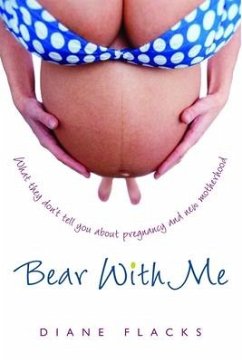 Bear with Me: What They Don't Tell You about Pregnancy and New Motherhood - Flacks, Diane