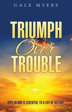 Triumph Over Trouble: Hope in God is Essential to a Life of Victory - Myers, Gale