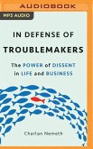 In Defense of Troublemakers: The Power of Dissent in Life and Business