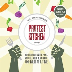 Protest Kitchen: Fight Injustice, Save the Planet, and Fuel Your Resistance One Meal at a Time - Adams, Carol J.; Messina, Virginia