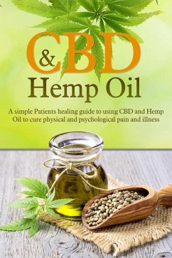 Cover CBD and Hemp Oil: A Simple Patient's Healing Guide To Using CBD And Hemp Oil To Cure Physical And Psychological Pain And Illness (eBook, ePUB)