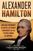 Alexander Hamilton: Una guía fascinante de uno de los padres fundadores de los Estados Unidos de América (eBook, ePUB)
