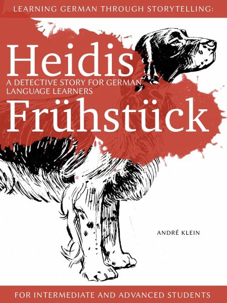 Learning German Through Storytelling: Heidis Frühstück - A Detective Story For German Language Learners (For Intermediate And Advanced Students) (eBook, ePUB) Learning German Through Storytelling: Heidis Frühstück - A Detective Story For German Language Learners (For Intermediate And Advanced Students) (eBook, ePUB)