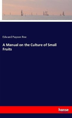 A Manual on the Culture of Small Fruits - Roe, Edward Payson