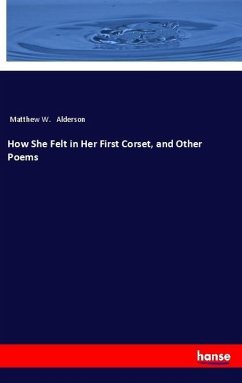 How She Felt in Her First Corset, and Other Poems - Alderson, Matthew W.