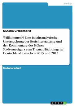 Willkommen?! Eine inhaltsanalytische Untersuchung der Berichterstattung und der Kommentare des Kölner Stadt-Anzeigers zum Thema Flüchtlinge in Deutschland zwischen 2015 und 2017 (eBook, PDF)