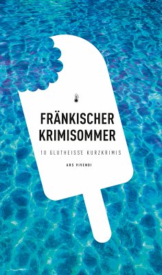 Fränkischer Krimisommer (eBook) (eBook, ePUB) - Goerz, Tommie; Arenz, Helwig; Prosch, Horst; Tannert, Elmar; Korber, Tessa; Fuchs, Theobald; Reiche, Susanne; McNeill, Killen; Wilkes, Johannes; Rinkes, Petra; Ballwieser, Roland