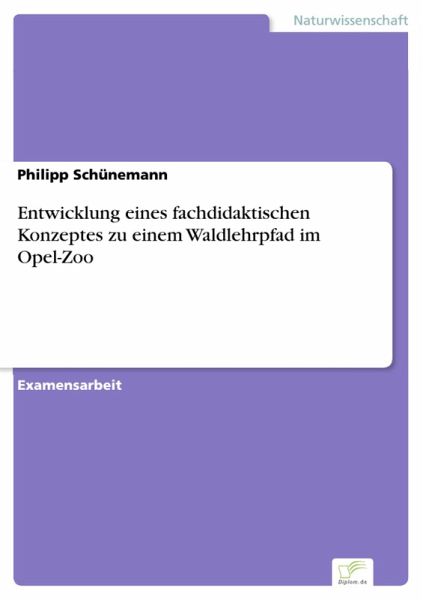 Entwicklung eines fachdidaktischen Konzeptes zu einem Waldlehrpfad im Opel-Zoo (eBook, PDF) Entwicklung eines fachdidaktischen Konzeptes zu einem Waldlehrpfad im Opel-Zoo (eBook, PDF)