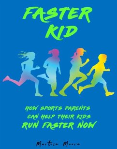 Faster Kid: How Sports Parents Can Help Their Kids Run Faster Now (eBook, ePUB) - Moore, Martise