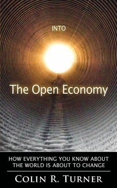 Into The Open Economy: How Everything You Know About The World Is About To Change - Turner, Colin R.