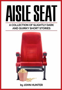 Aisle Seat, a Collection of Slightly Dark and Quirky Short Stories (eBook, ePUB) - Hunter, John