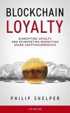 Blockchain Loyalty: Disrupting Loyalty And Reinventing Marketing Using Cryptocurrencies. 1st Edition (eBook, ePUB)