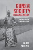 Guns and Society in Colonial Nigeria (eBook, ePUB)