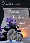 Heilen mit Honig Apfelessig und Olivenöl (eBook, ePUB)