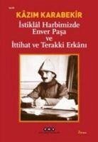 Istiklal Harbimizde Enver Pasa ve Ittihat ve Terakki Erkani - Karabekir, Kazim