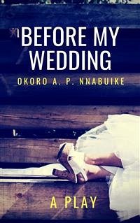 Before My Wedding (eBook, ePUB) - A. P. Nnabuike, Okoro