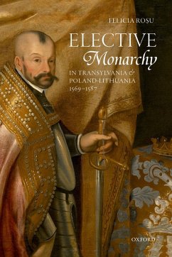 Elective Monarchy in Transylvania and Poland-Lithuania, 1569-1587 (eBook, ePUB) - Rosu, Felicia