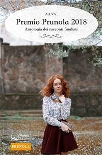Premio Prunola 2018 - Antologia dei racconti finalisti (eBook, ePUB) - aa.vv.