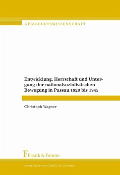 Entwicklung, Herrschaft und Untergang der nationalsozialistischen Bewegung in Passau 1920 bis 1945 (eBook, PDF) - Wagner, Christoph