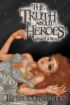 The Truth about Heroes: Menage a Trois (Heroes Trilogy, #3) (eBook, ePUB) - Gossett, Krista