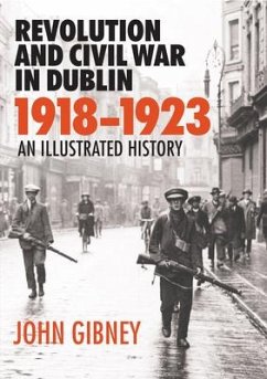 Revolution and Civil War in Dublin 1918-1923: An Illustrated History - Gibney, John
