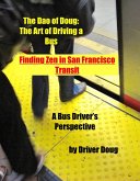 The Dao of Doug: The Art of Driving a Bus -or- Finding Zen in San Francisco Transit: A Bus Driver's Perspective (eBook, ePUB)