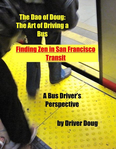 The Dao of Doug: The Art of Driving a Bus -or- Finding Zen in San Francisco Transit: A Bus Driver's Perspective (eBook, ePUB)