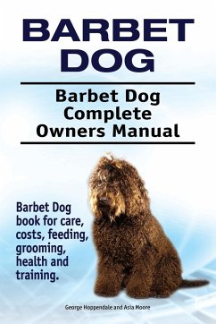 Barbet Dog. Barbet Dog Complete Owners Manual. Barbet Dog book for care, costs, feeding, grooming, health and training. - Hoppendale, George; Moore, Asia