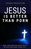 Jesus Is Better Than Porn: How I Confessed my Addiction to My Wife and Found a New Life (eBook, ePUB)