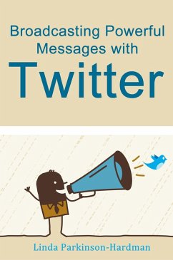 Broadcasting Powerful Messages With Twitter (eBook, ePUB) - Parkinson-Hardman, Linda