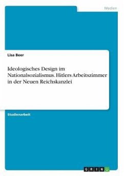 Ideologisches Design im Nationalsozialismus. Hitlers Arbeitszimmer in der Neuen Reichskanzlei - Beer, Lisa