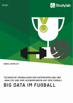 Big Data im Fußball. Technische Grundlagen der Datensammlung und -analyse und ihre Auswirkungen auf den Fußball (eBook, ePUB)