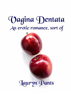 Vagina Dentata: An Erotic Romance, Sort Of (Toothsome, #1) (eBook, ePUB) - Pants, Lauryn Vagina Dentata: An Erotic Romance, Sort Of (Toothsome, #1) (eBook, ePUB) - Pants, Lauryn