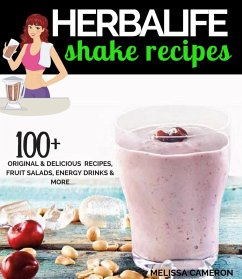 Herbalife Shake Recipes: 100+ Original & Delicious Recipes, Fruit Salads, Energy Drinks and More... (eBook, ePUB) - Cameron, Melissa