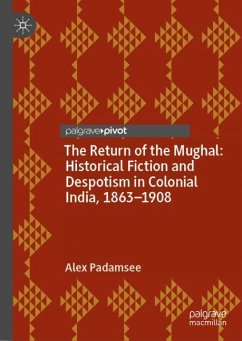 The Return of the Mughal: Historical Fiction and Despotism in Colonial India, 1863¿1908 - Padamsee, Alex