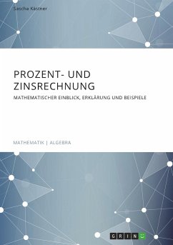 Prozent- und Zinsrechnung. Mathematischer Einblick, Erklärung und Beispiele - Kästner, Sascha