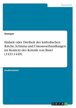 Einheit oder Dreiheit der katholischen Kirche. Schisma und Unionsverhandlungen im Kontext des Konzils von Basel (1431-1449) - Anonym