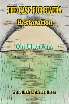 The Case For Biafra Restoration - Ukwuoma, Obi