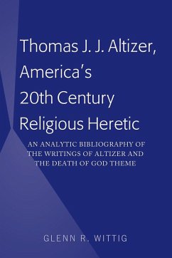 Thomas J. J. Altizer, America's 20th Century Religious Heretic - Wittig, Glenn
