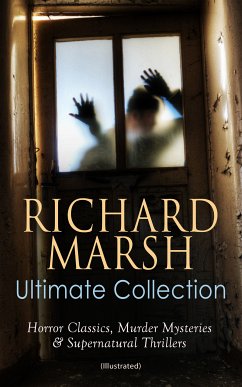 RICHARD MARSH Ultimate Collection: Horror Classics, Murder Mysteries & Supernatural Thrillers (Illustrated) (eBook, ePUB) - Marsh, Richard