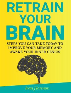 Retrain Your Brain: Steps You Can Take Today to Improve Your Memory and Awake Your Inner Genius (eBook, ePUB) - Harmon, Ivan