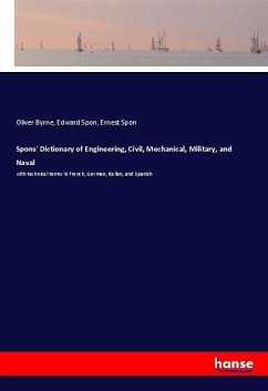 Spons' Dictionary of Engineering, Civil, Mechanical, Military, and Naval - Byrne, Oliver;Spon, Edward;Spon, Ernest