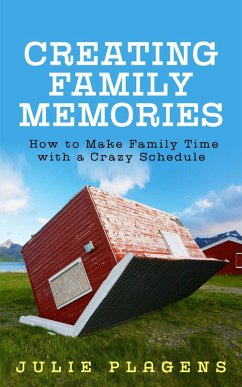 Creating Family Memories: How to Make Family Time with a Crazy Schedule (eBook, ePUB) - Plagens, Julie
