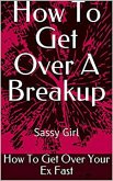 How to Get Over a Breakup: How to Get Over Your Ex Fast (eBook, ePUB) How to Get Over a Breakup: How to Get Over Your Ex Fast (eBook, ePUB)