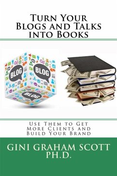 Turn Your Blogs and Talks Into Books (eBook, ePUB) - Scott, Gini Graham Turn Your Blogs and Talks Into Books (eBook, ePUB) - Scott, Gini Graham